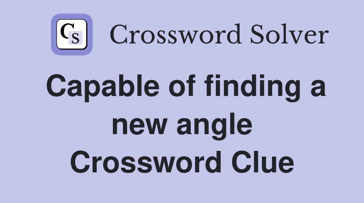 Capable of finding a new angle Crossword Clue