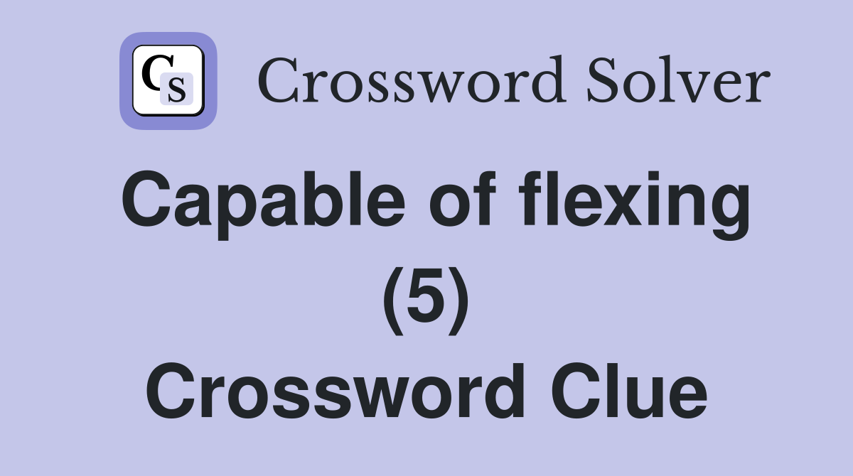 Capable of flexing (5) Crossword Clue