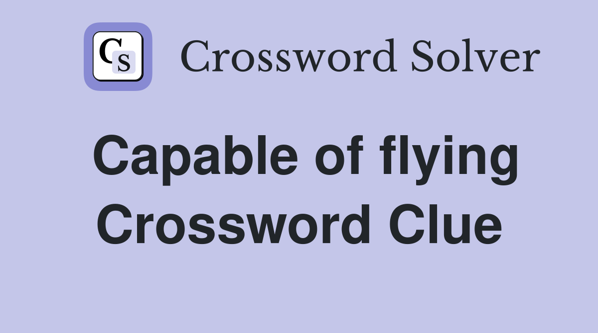 Capable of flying Crossword Clue