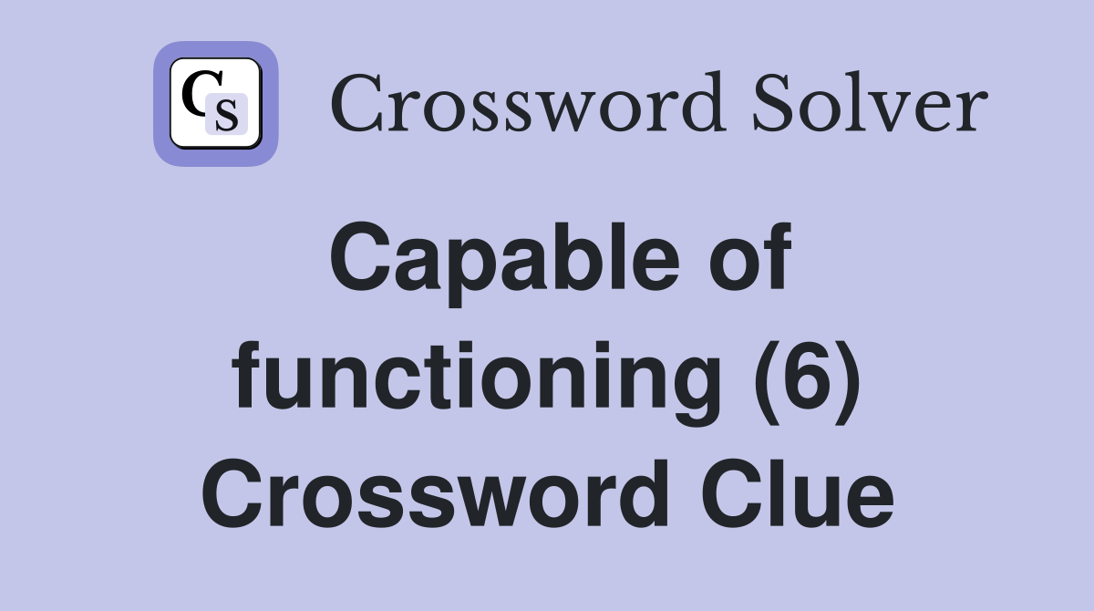 Capable of functioning (6) Crossword Clue