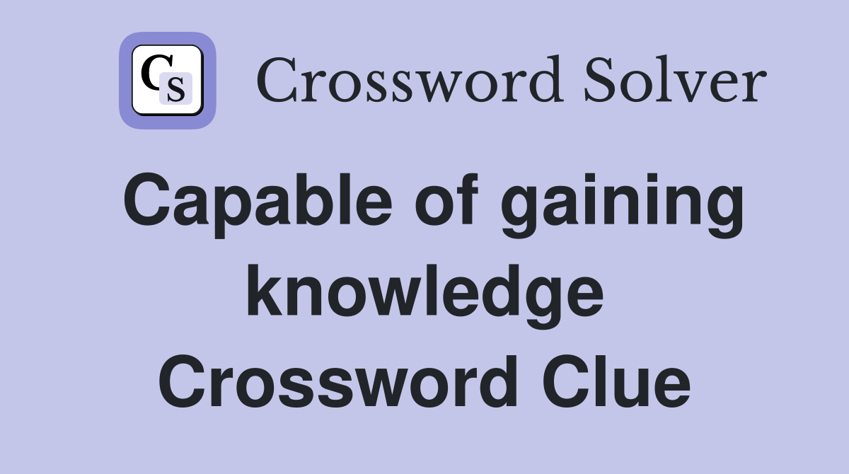 Capable of gaining knowledge Crossword Clue