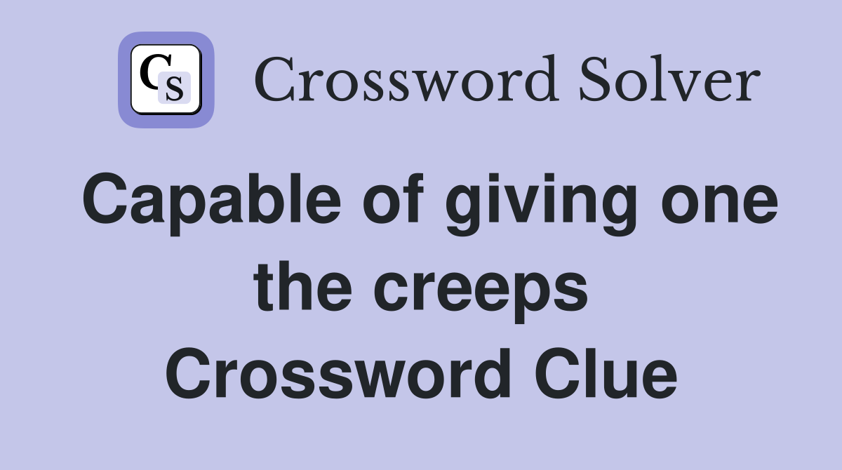 Capable of giving one the creeps Crossword Clue