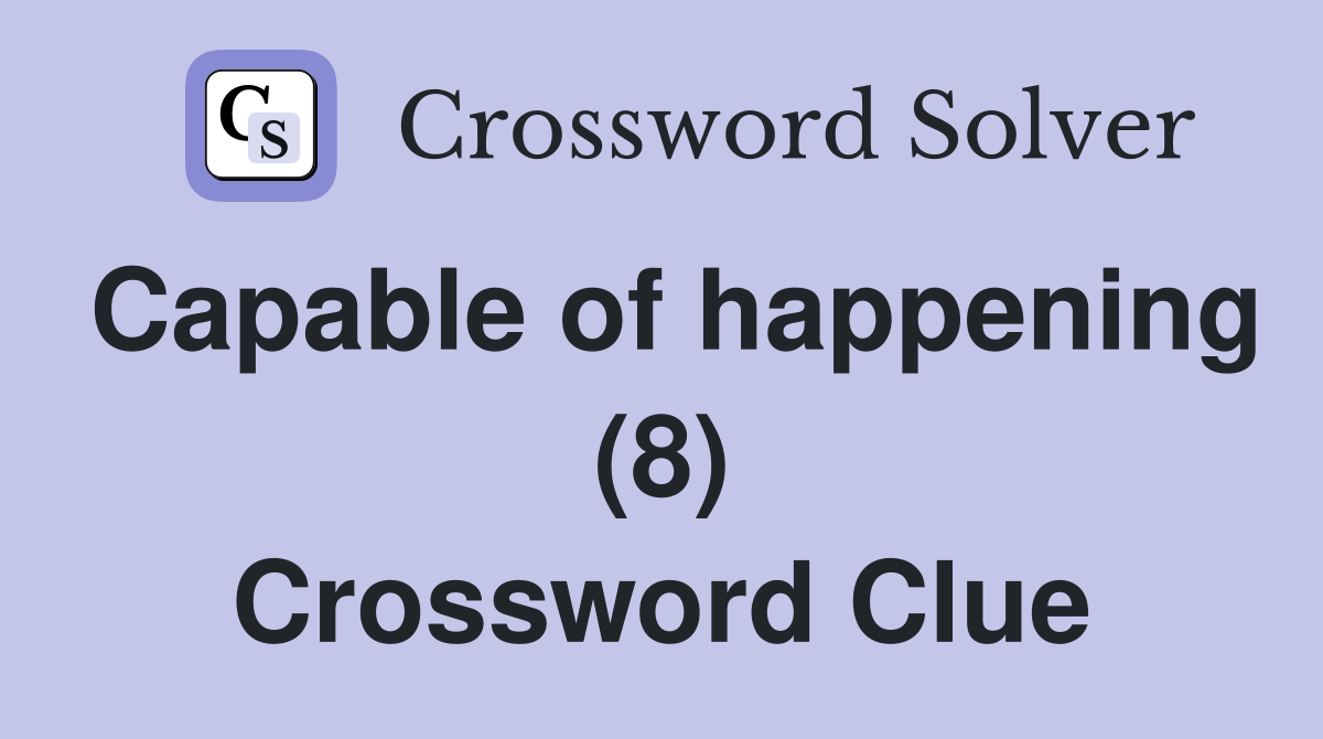 Capable of happening (8) Crossword Clue