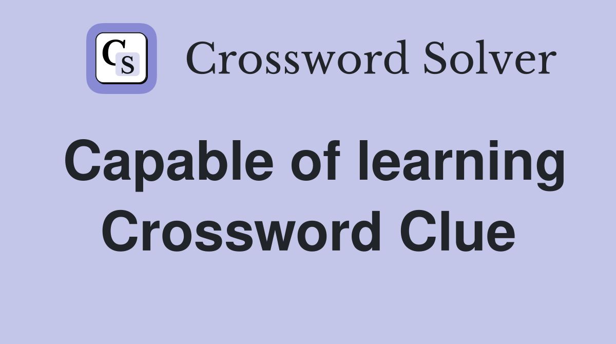 Capable of learning Crossword Clue