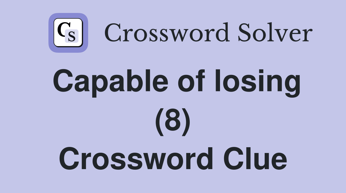 Capable of losing (8) Crossword Clue