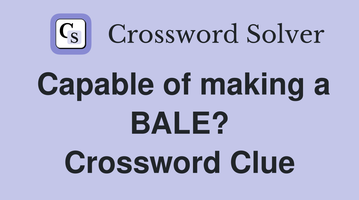 Capable of making a BALE? Crossword Clue
