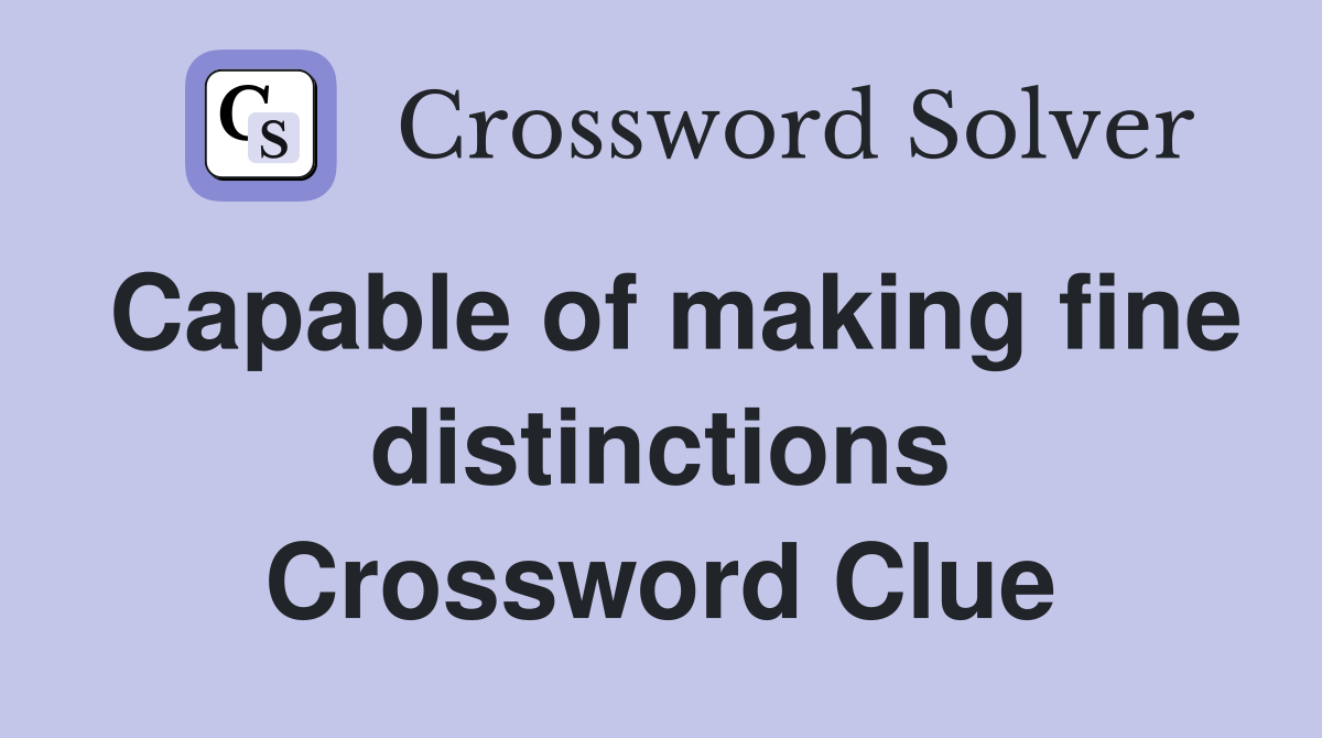 Capable of making fine distinctions Crossword Clue