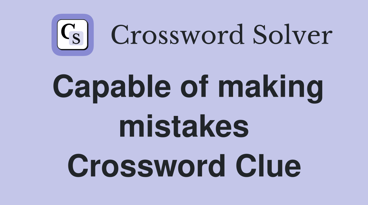 Capable of making mistakes Crossword Clue