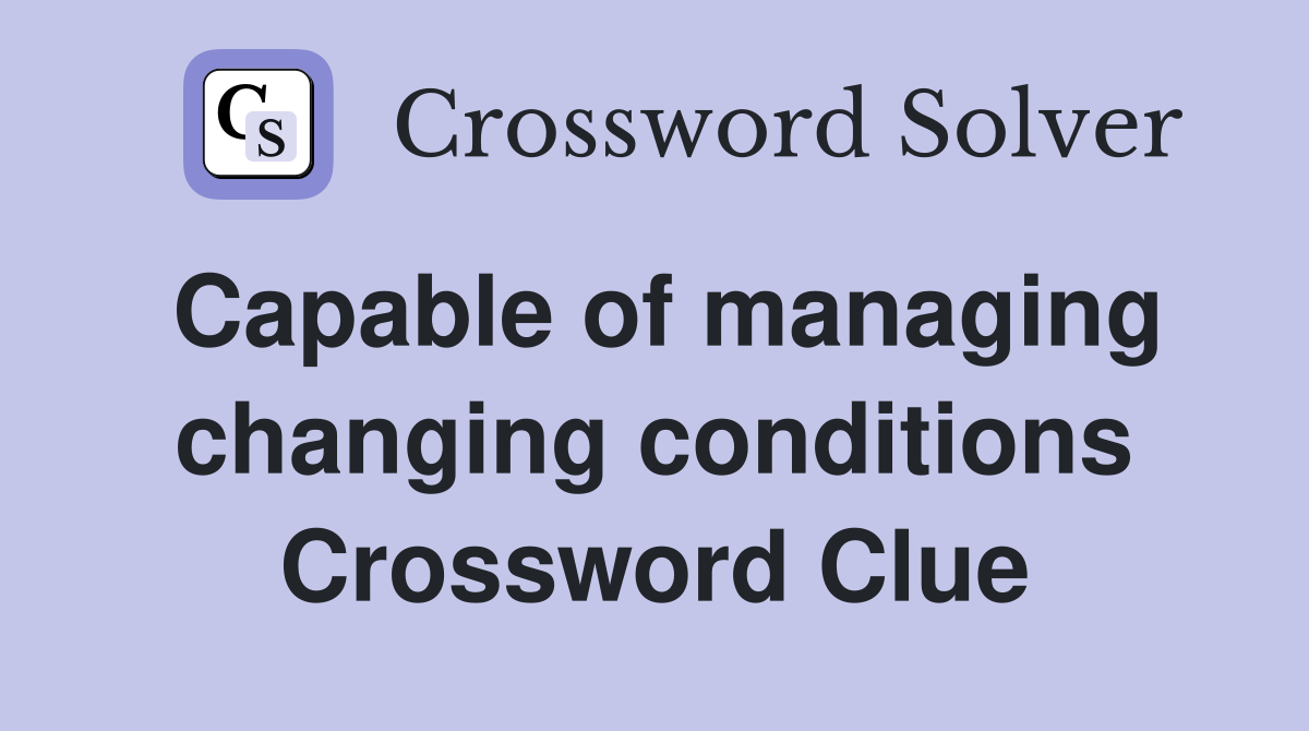 Capable of managing changing conditions Crossword Clue