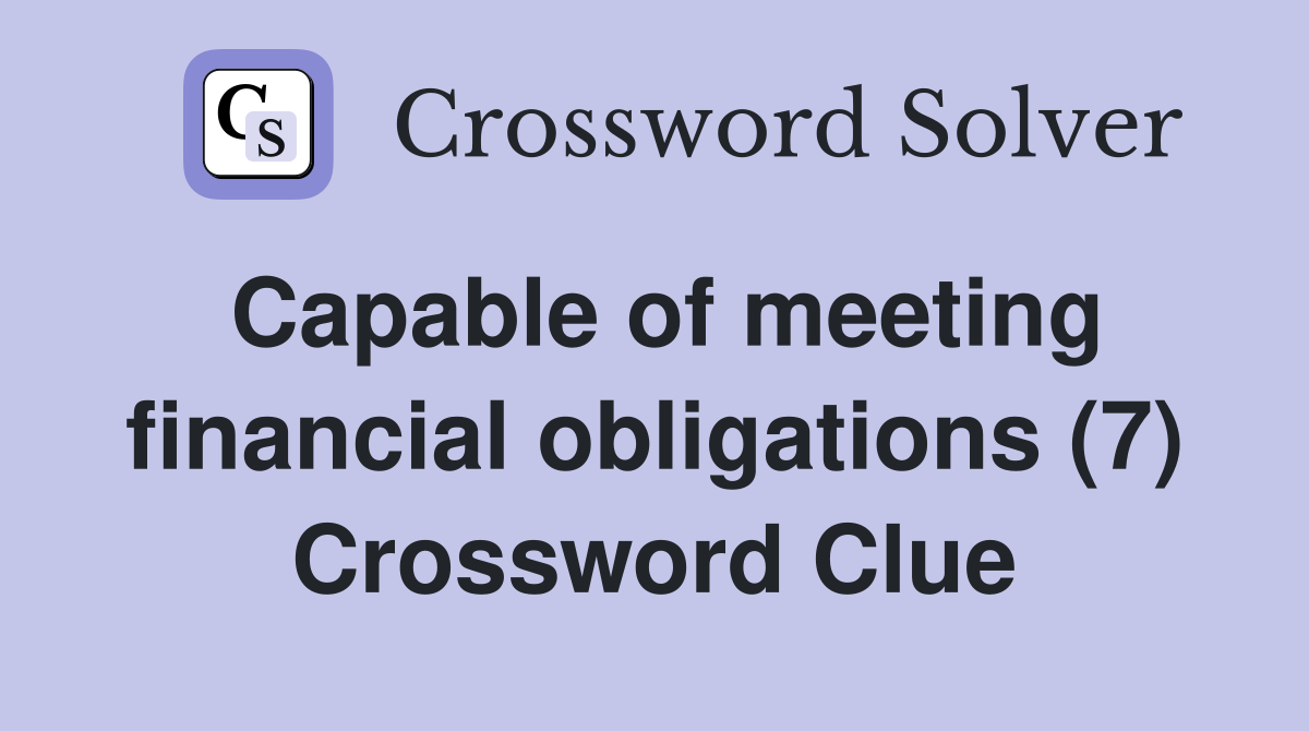 Capable of meeting financial obligations (7) Crossword Clue