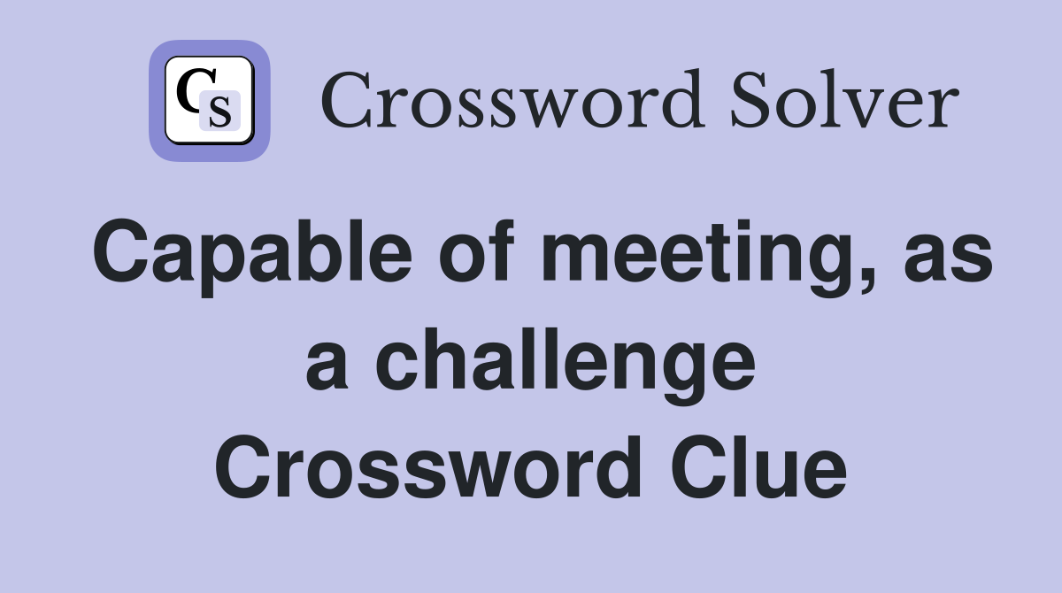 Capable of meeting, as a challenge Crossword Clue