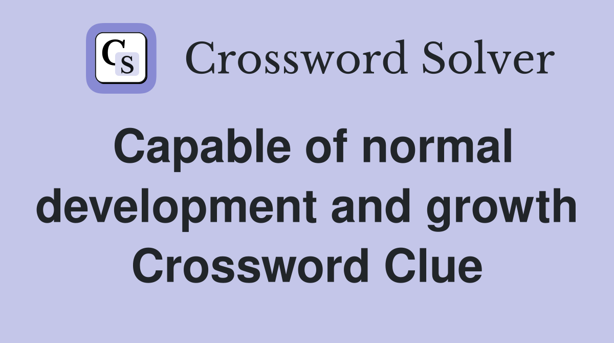 Capable of normal development and growth Crossword Clue