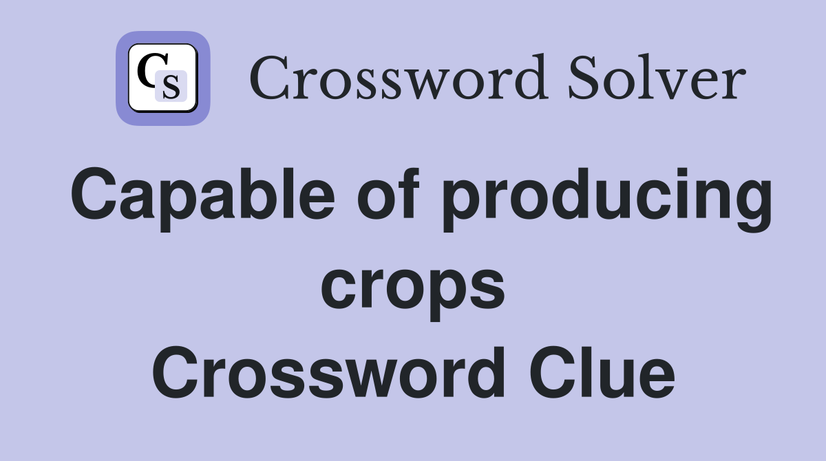 Capable of producing crops Crossword Clue
