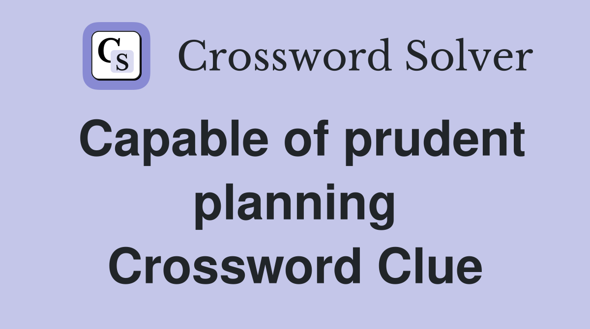 Capable of prudent planning Crossword Clue