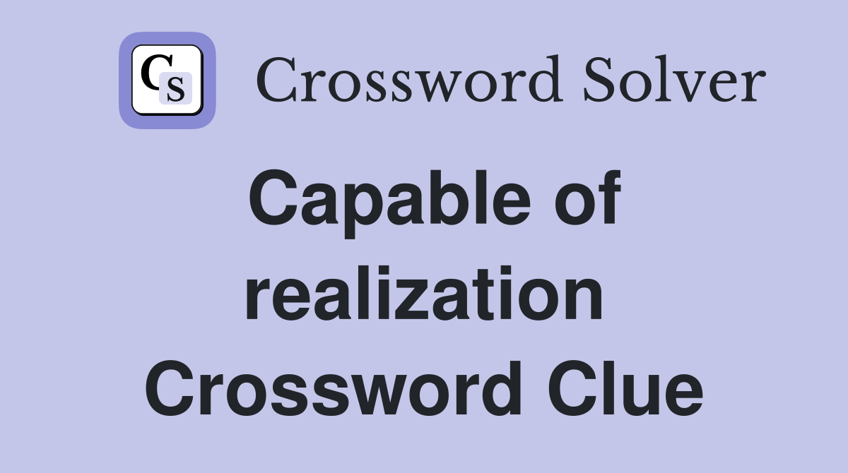 Capable of realization Crossword Clue