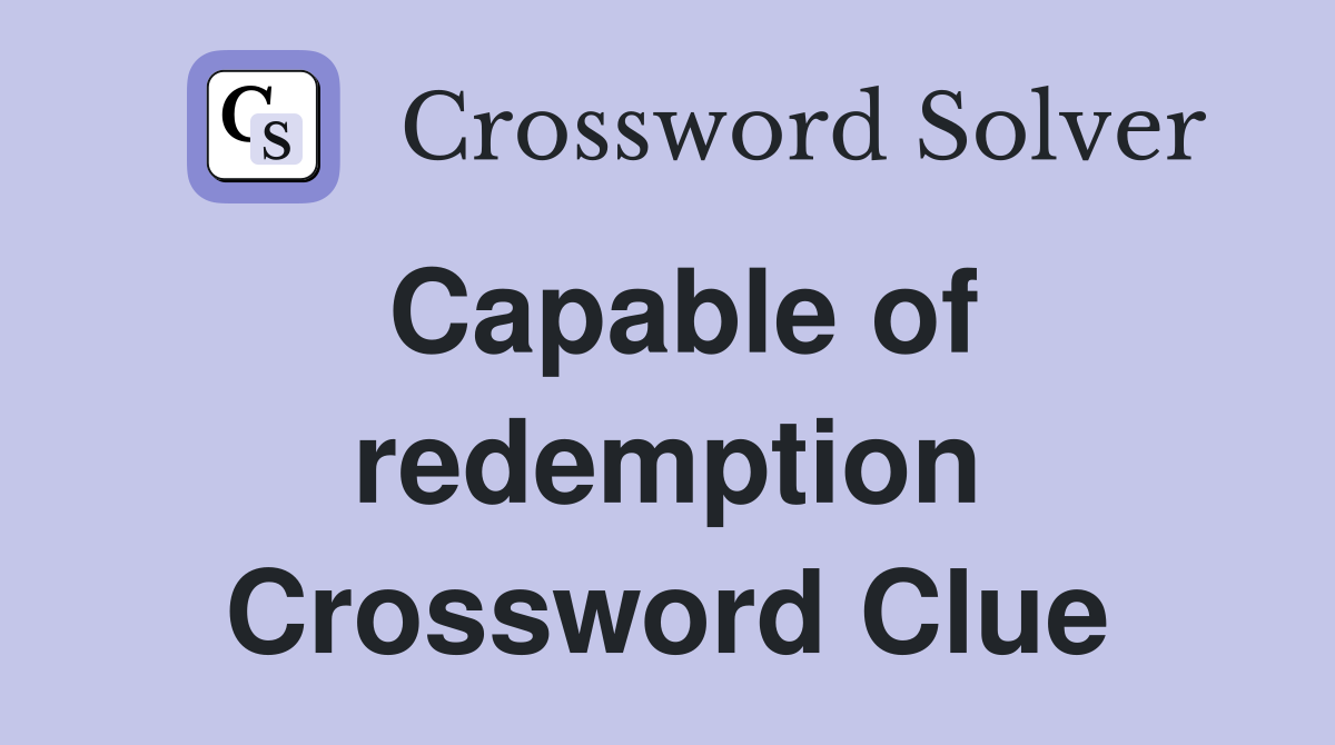 Capable of redemption Crossword Clue
