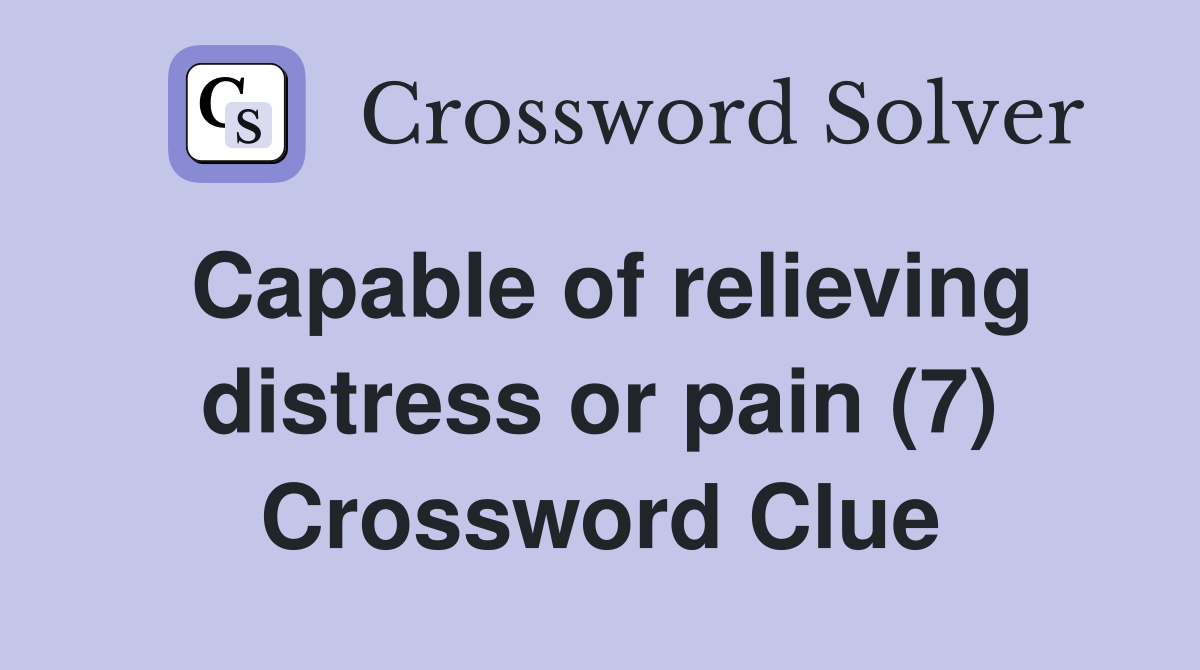 Capable of relieving distress or pain (7) Crossword Clue