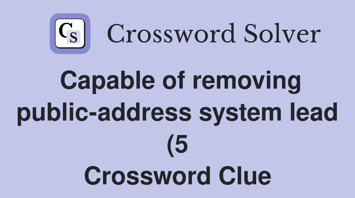 Capable of removing public address system lead (5) Crossword Clue Capable of removing public address system lead (5) Crossword Clue