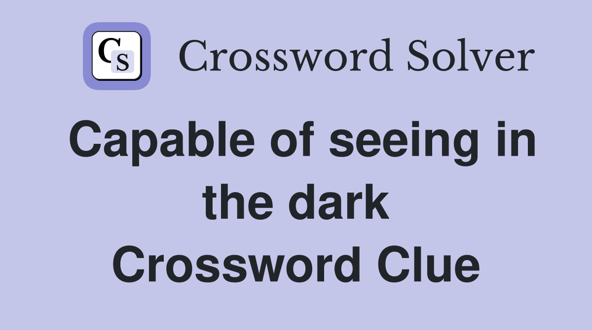 Capable of seeing in the dark Crossword Clue