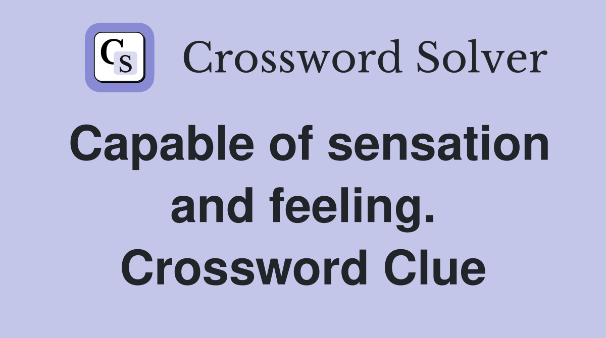 Capable of sensation and feeling. Crossword Clue