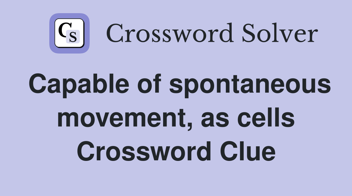 Capable of spontaneous movement, as cells Crossword Clue