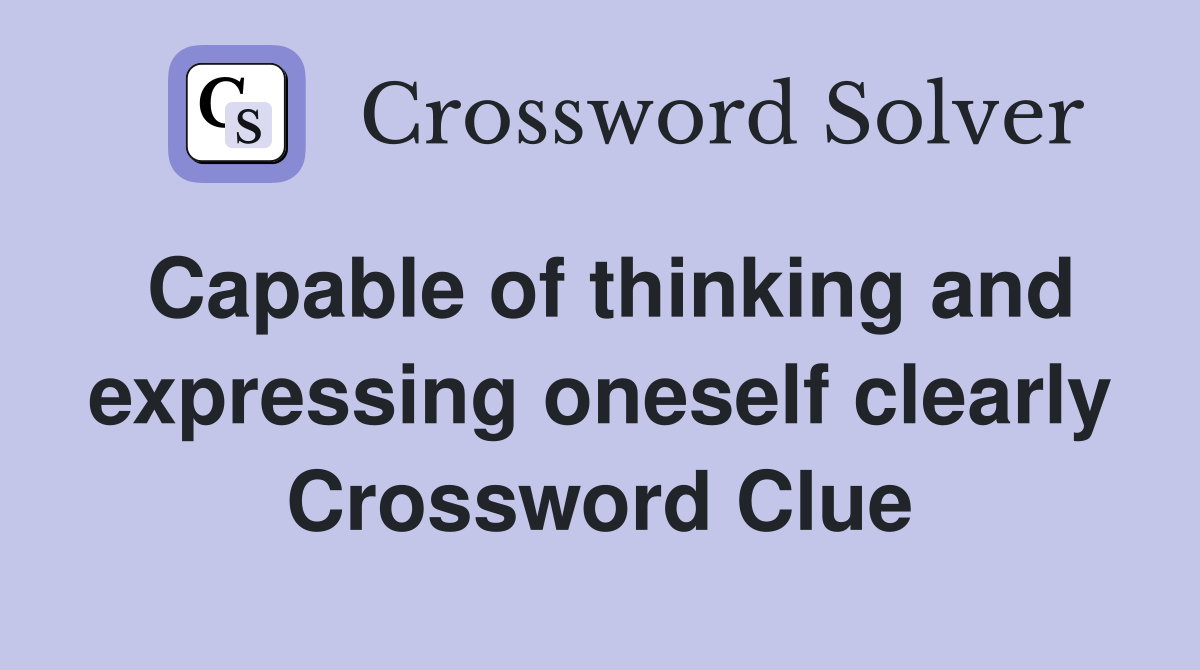 Capable of thinking and expressing oneself clearly Crossword Clue