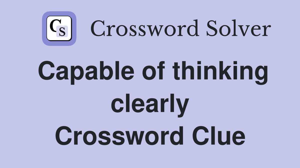 Capable of thinking clearly Crossword Clue