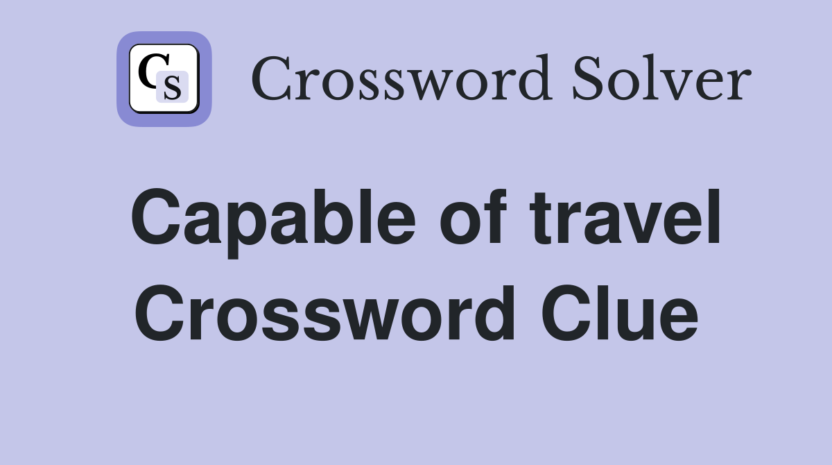 Capable of travel Crossword Clue