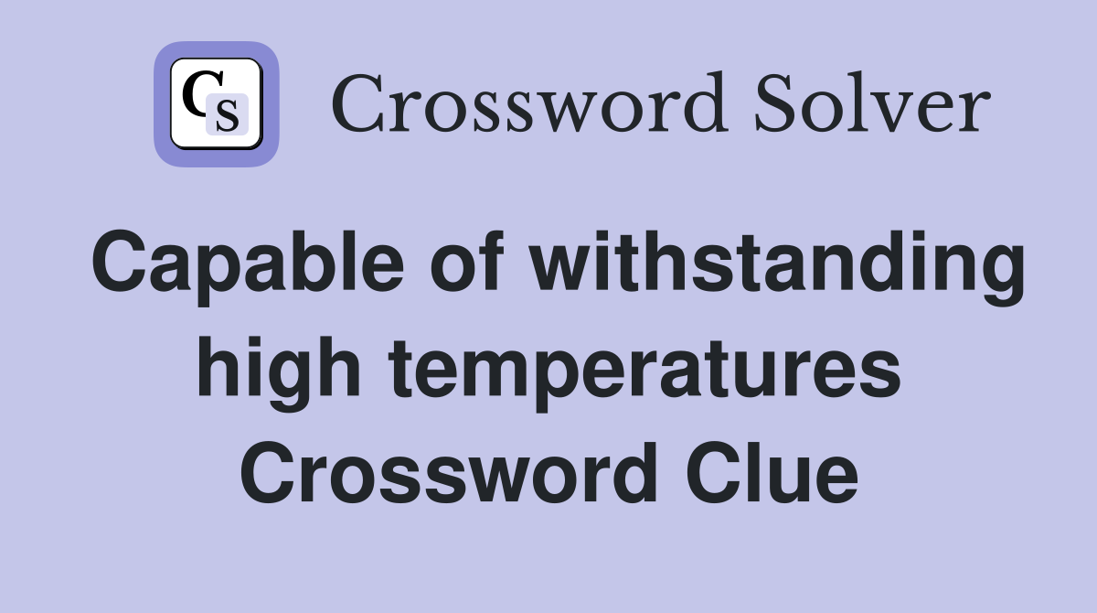 Capable of withstanding high temperatures Crossword Clue