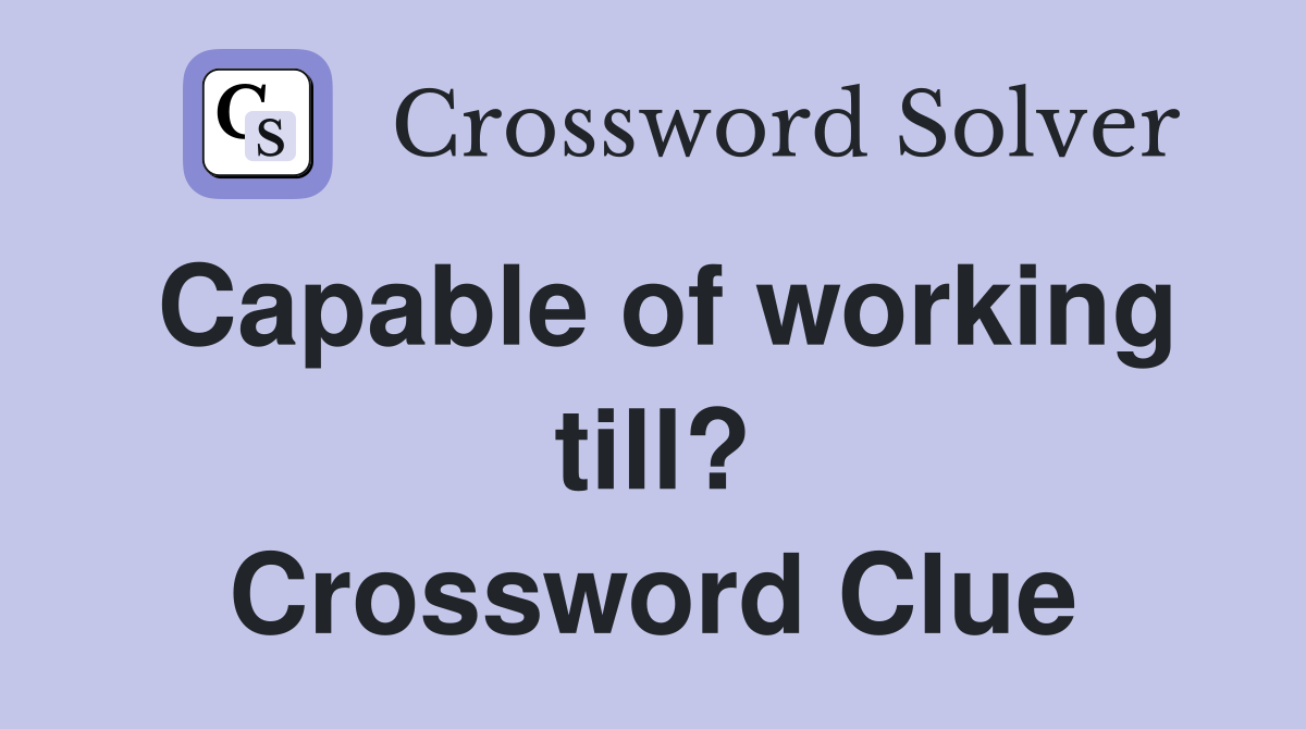 Capable of working till? Crossword Clue