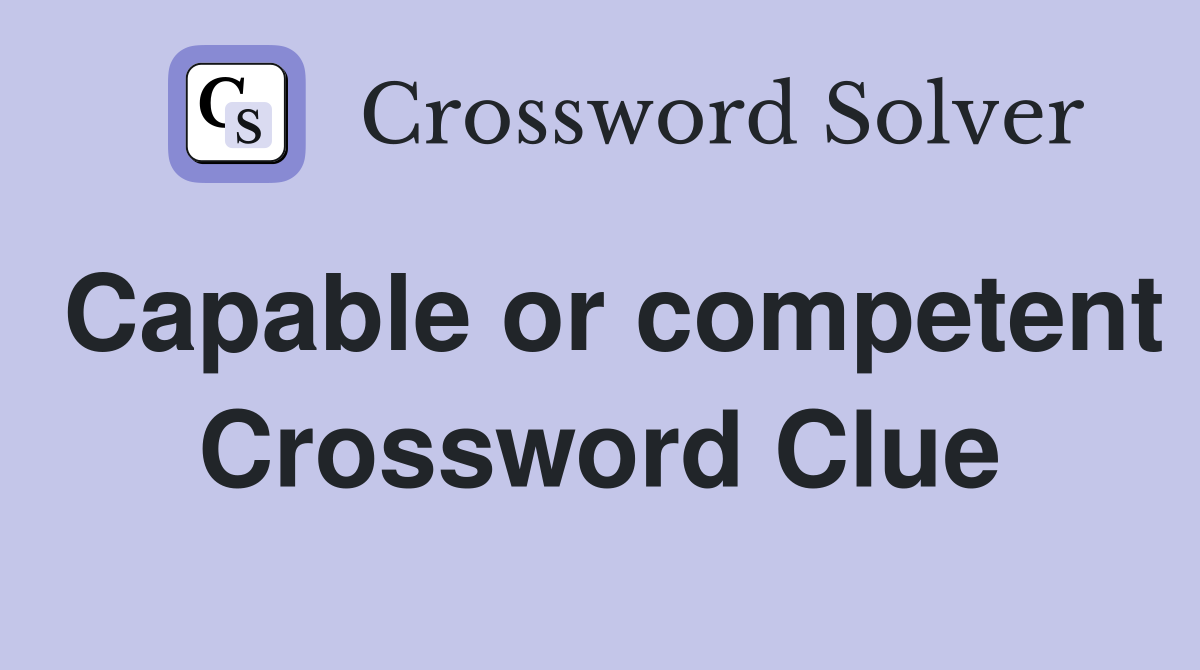 Capable or competent Crossword Clue
