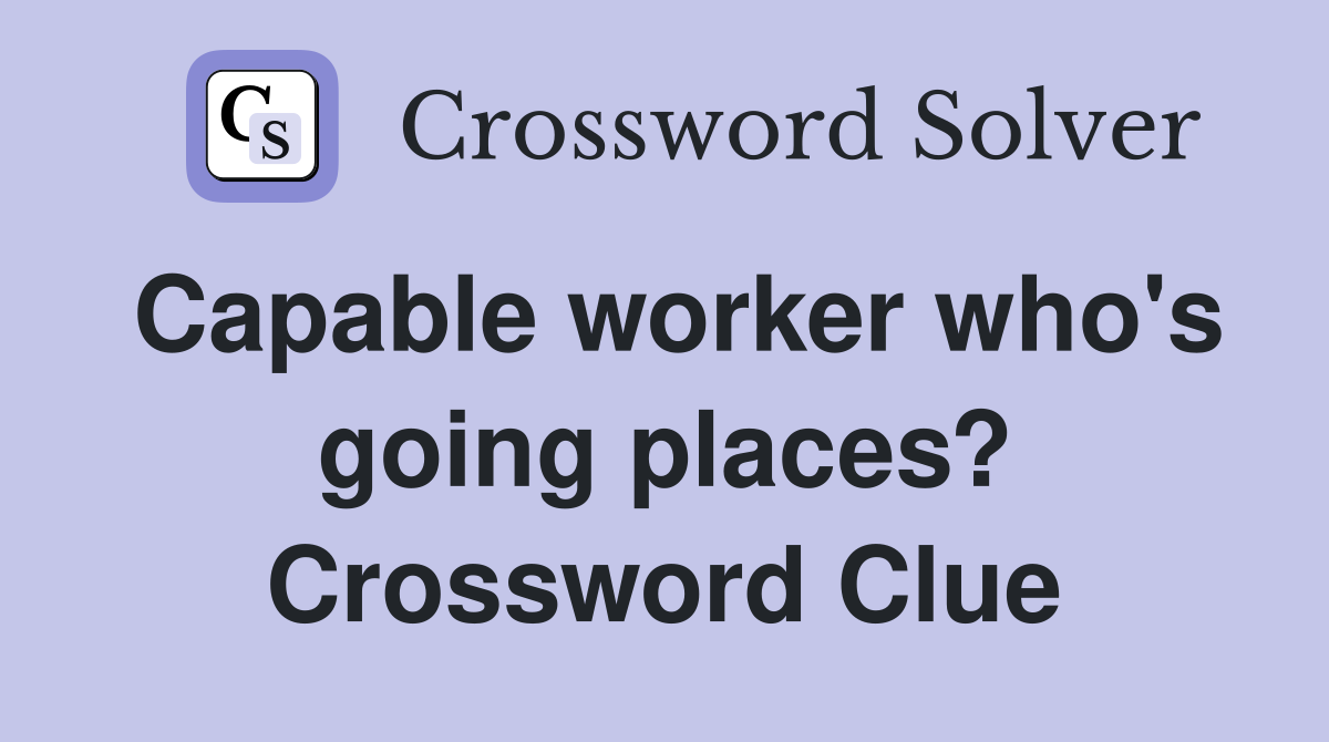 Capable worker who's going places? Crossword Clue