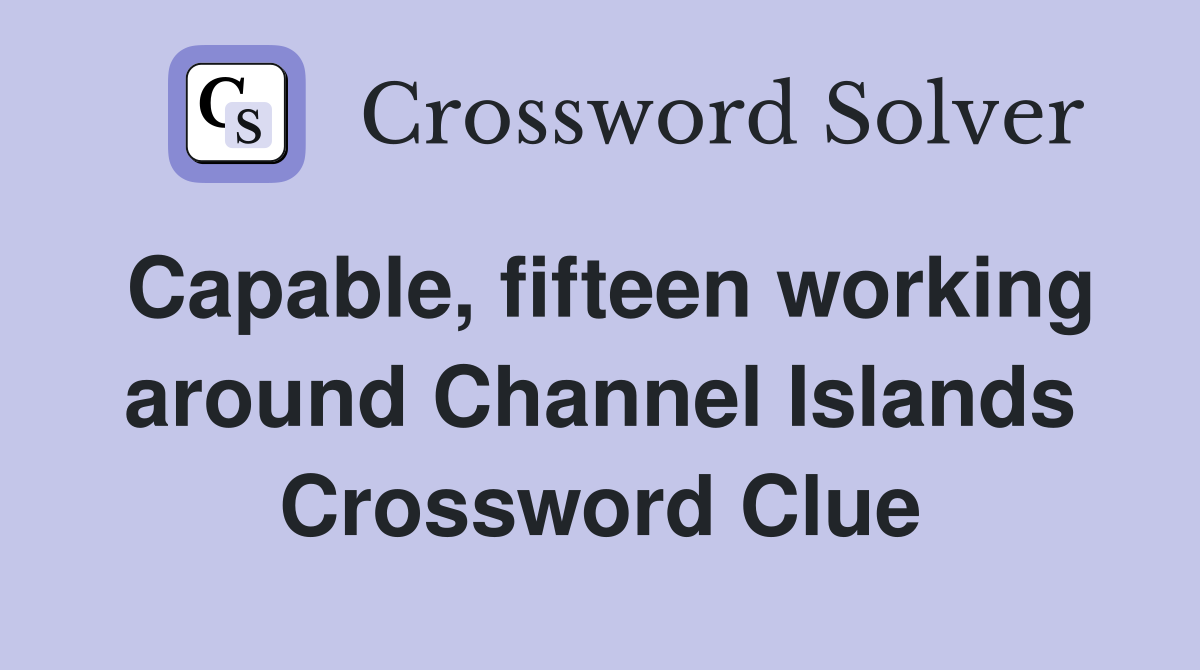 Capable, fifteen working around Channel Islands Crossword Clue