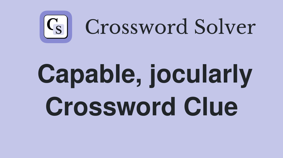 Capable, jocularly Crossword Clue