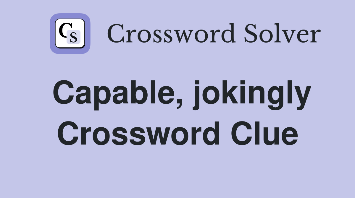 Capable, jokingly Crossword Clue