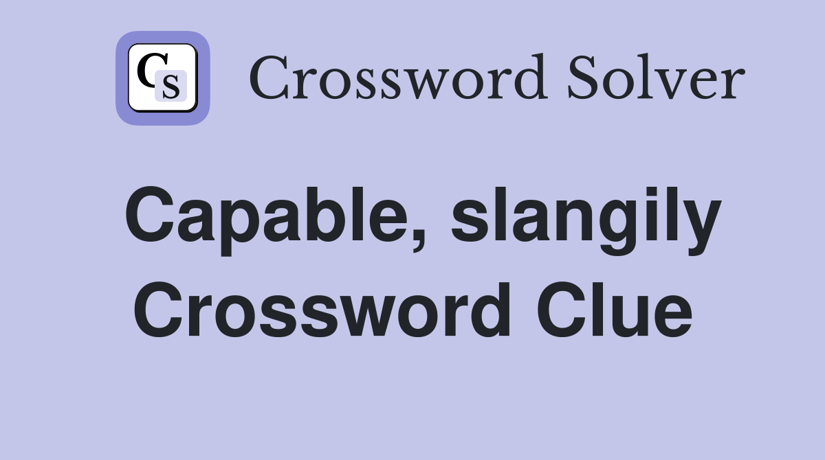 Capable, slangily Crossword Clue