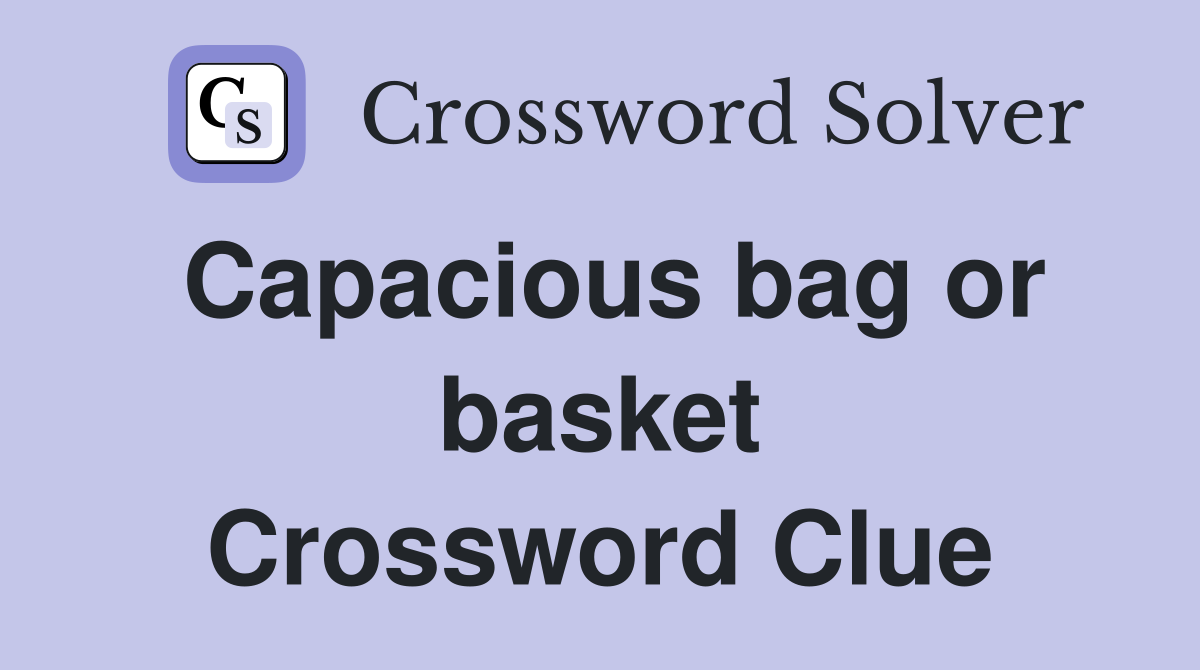 Capacious bag or basket Crossword Clue