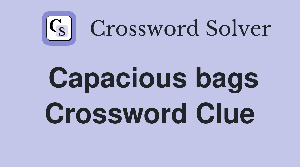 Capacious bags Crossword Clue