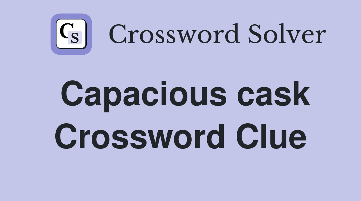 Capacious cask Crossword Clue
