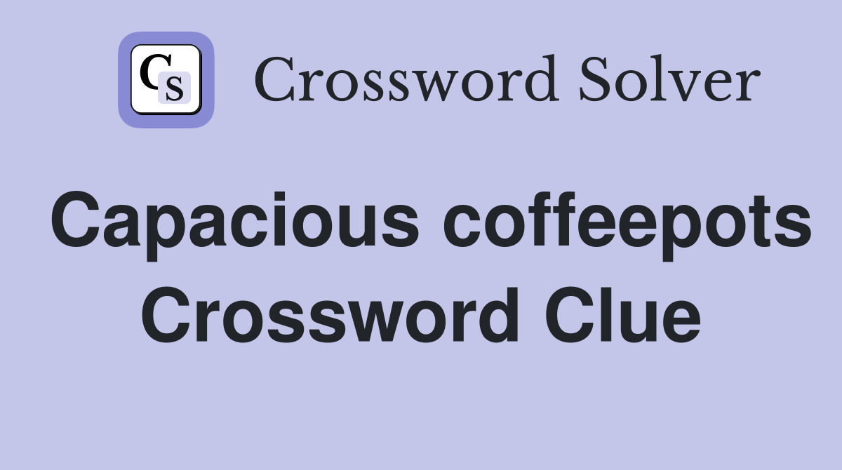 Capacious coffeepots Crossword Clue