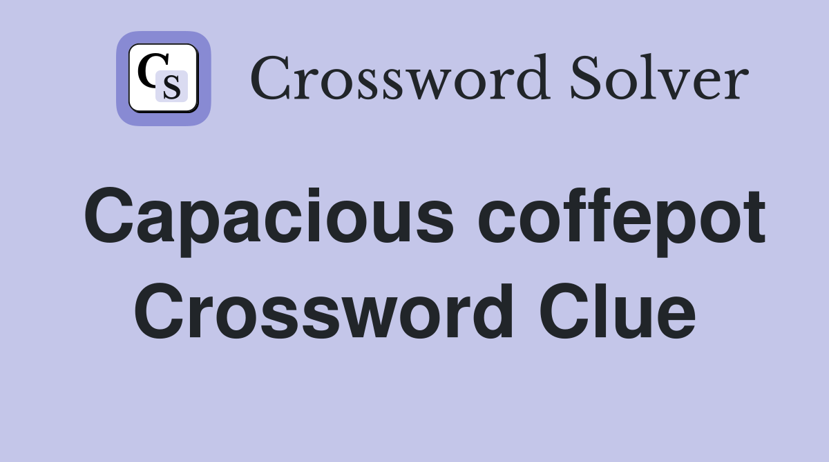 Capacious coffepot Crossword Clue