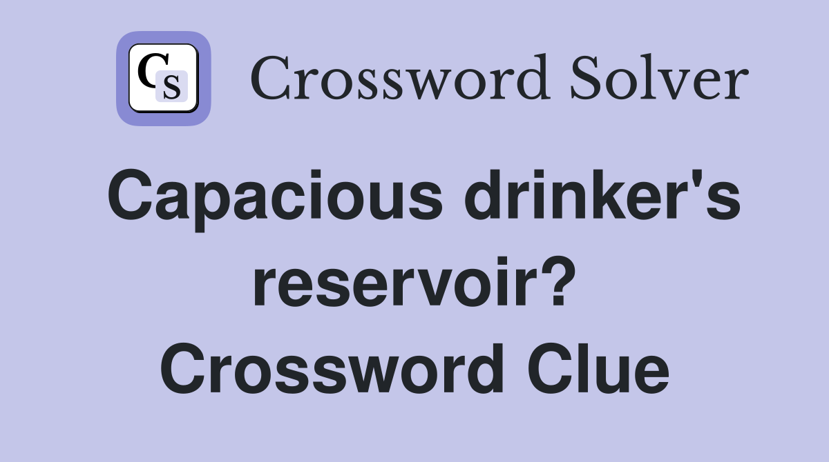 Capacious drinker's reservoir? Crossword Clue