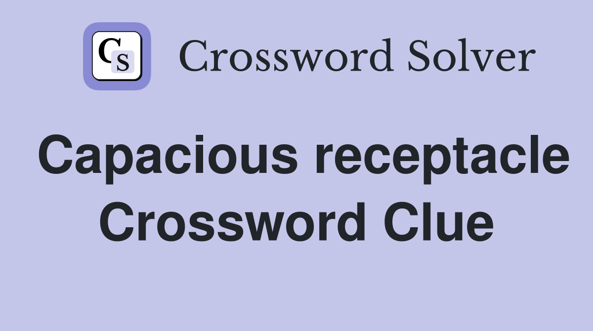 Capacious receptacle Crossword Clue