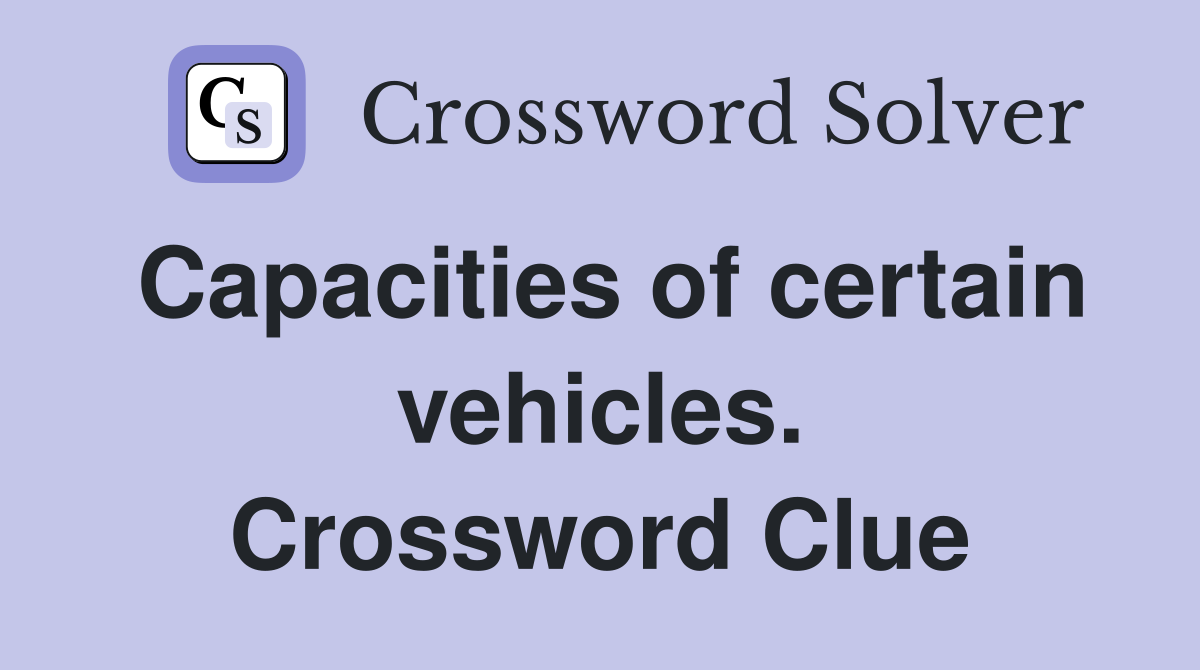 Capacities of certain vehicles. Crossword Clue