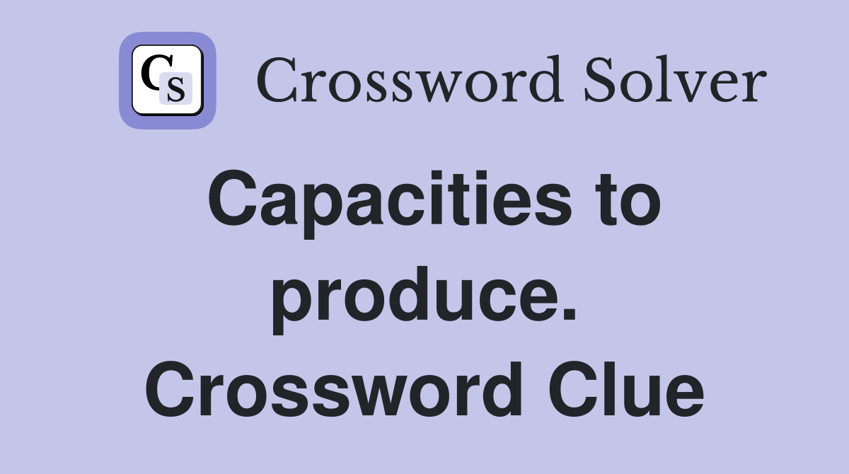 Capacities to produce. Crossword Clue