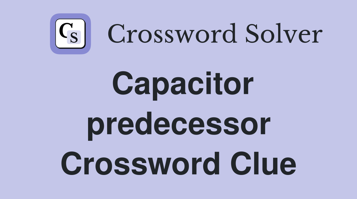 Capacitor predecessor Crossword Clue