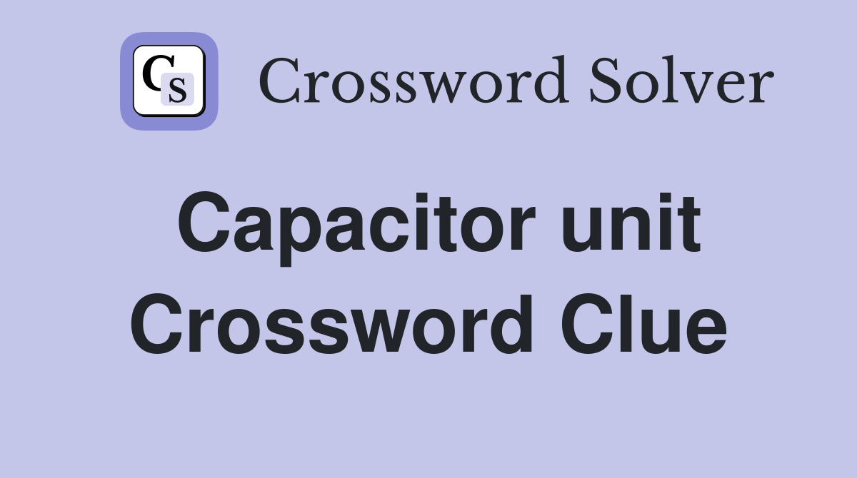 Capacitor unit Crossword Clue