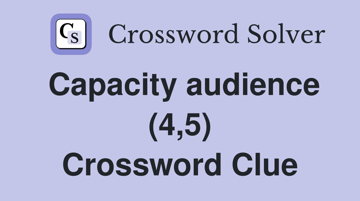 Capacity audience (4,5) Crossword Clue