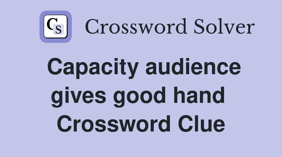 Capacity audience gives good hand  Crossword Clue