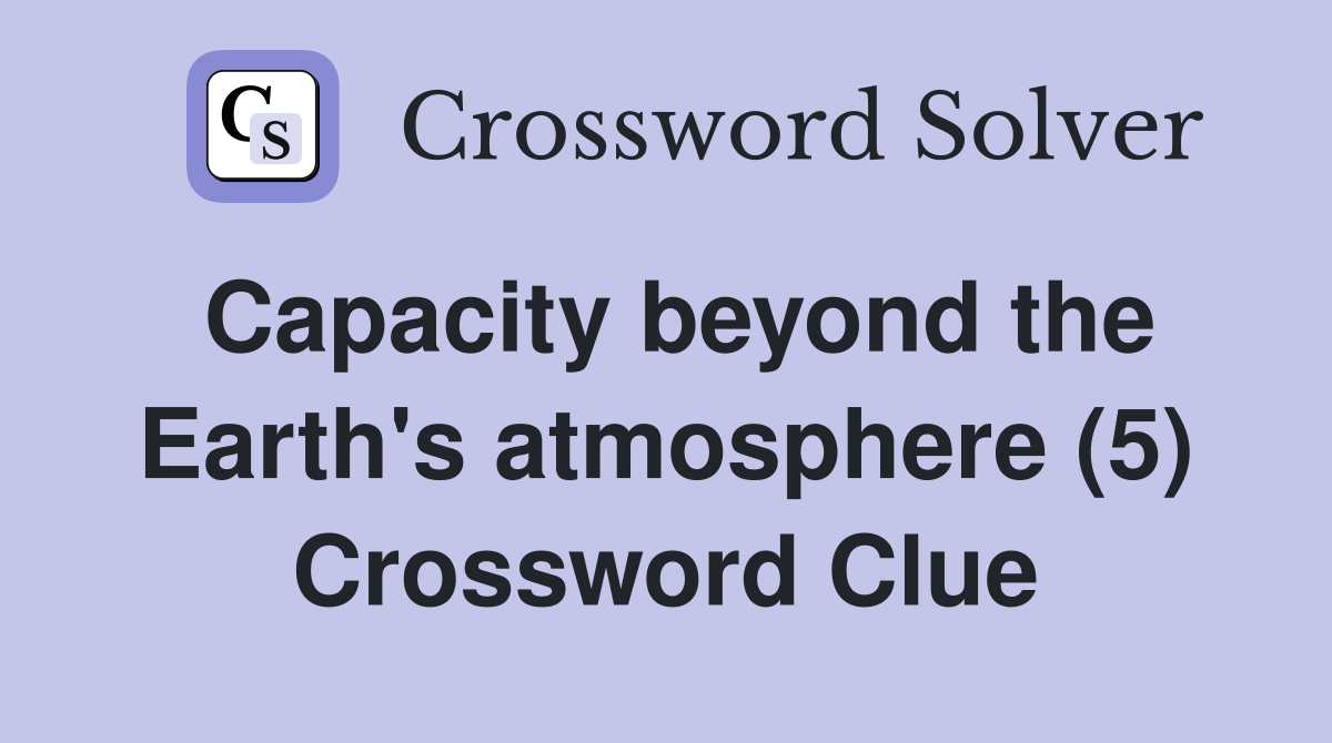 Capacity beyond the Earth's atmosphere (5) Crossword Clue